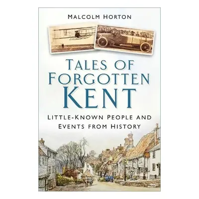 Tales of Forgotten Kent - Horton, Malcolm