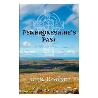 Pembrokeshire's Past - Roobol, John