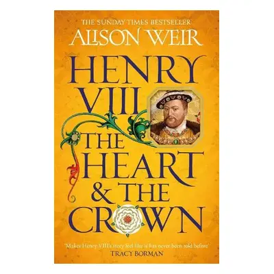 Henry VIII: The Heart and the Crown - Weir, Alison