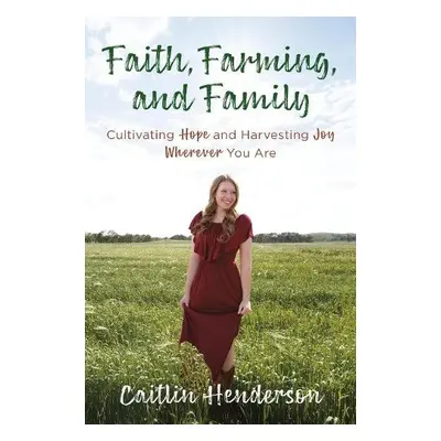 Faith, Farming, and Family - Henderson, Caitlin