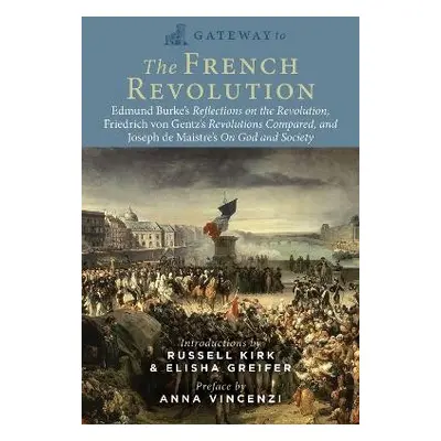 Gateway to the French Revolution - Burke, Edmund a Gentz, Friedrich a de Maistre, Joseph