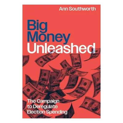 Big Money Unleashed - Southworth, Ann