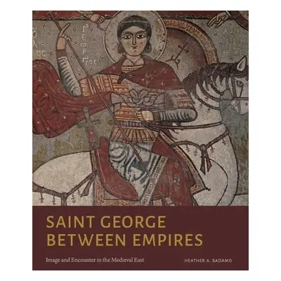 Saint George Between Empires - Badamo, Heather A. (University of California, Santa Barbara)