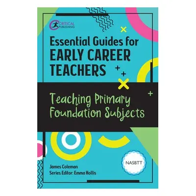 Essential Guides for Early Career Teachers: Teaching Primary Foundation Subjects - Coleman, Jame