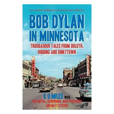 Bob Dylan in Minnesota - Miles, K G a Metsa, Paul a Newman, Ed a Percansky, Marc a Matt Steichen