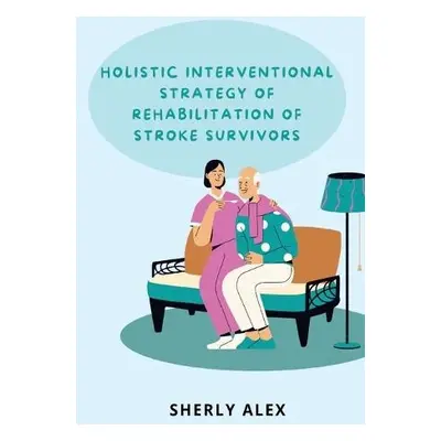 Holistic Interventional Strategy of Rehabilitation of Stroke Survivors - Alex, Sherly