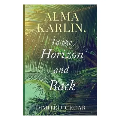 Alma Karlin, To the Horizon and Back - Grcar, Dimitrij