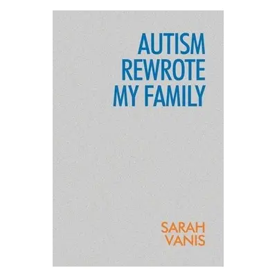 Autism Rewrote My Family - Vanis, Sarah