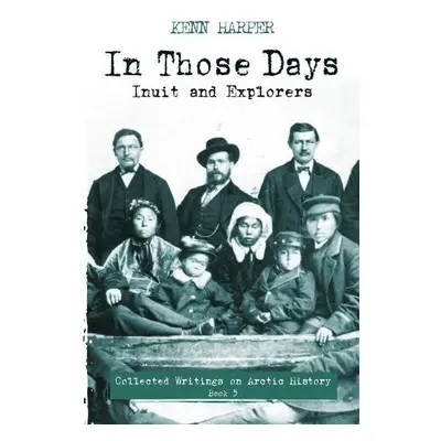 In Those Days: Inuit and Explorers - Harper, Kenn