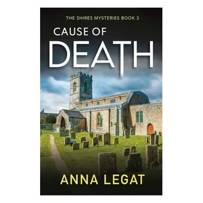 Cause of Death: The Shires Mysteries 3 - Legat, Anna