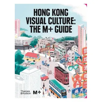 Hong Kong Visual Culture: The M+ Guide