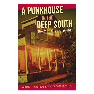 Punkhouse in the Deep South - Cometbus, Aaron a Satterwhite, Scott