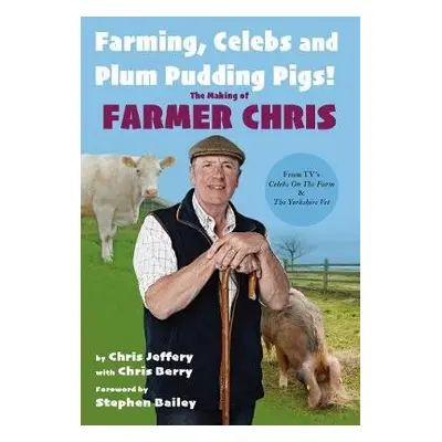 Farming, Celebs and Plum Pudding Pigs! The Making of Farmer Chris - Jeffery, Chris