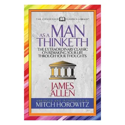 As a Man Thinketh (Condensed Classics) - Allen, James a Horowitz, Mitch