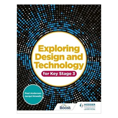 Exploring Design and Technology for Key Stage 3 - Anderson, Paul a Howells, Jacqui