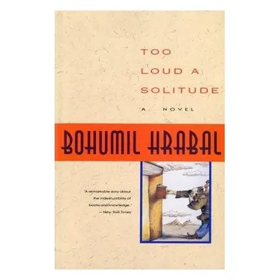 Too Loud a Solitude - Hrabal, Bohumil