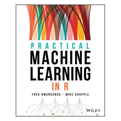 Practical Machine Learning in R - Nwanganga, Fred (University of Notre Dame) a Chapple, Mike (Un