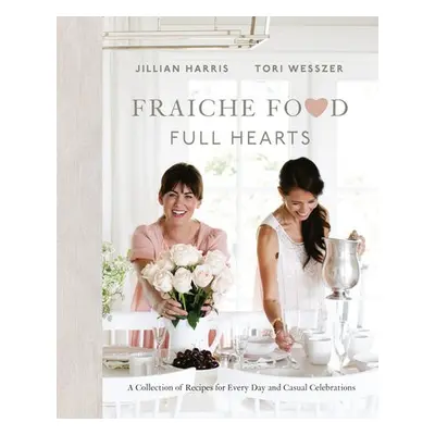 Fraiche Food, Full Hearts - Harris, Jillian a Wesszer, Tori