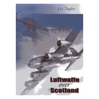 Luftwaffe Over Scotland - Taylor, Les