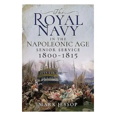 Royal Navy in the Napoleonic Age - Jessop, Mark