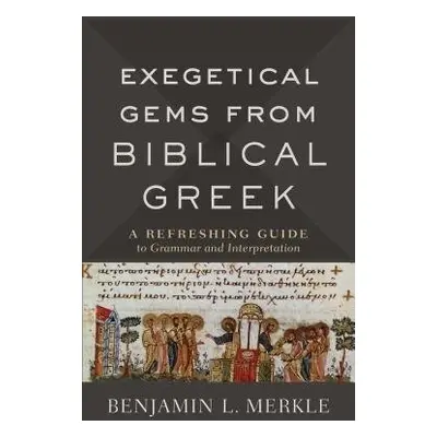 Exegetical Gems from Biblical Greek - Merkle, Benjamin L.