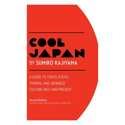 Cool Japan: A Guide to Tokyo, Kyoto, Tohoku and Japanese Culture Past and Present - Kajiyama, Su