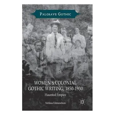 Women’s Colonial Gothic Writing, 1850-1930 - Edmundson, Melissa