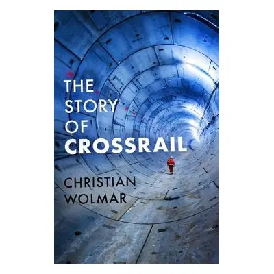 Story of Crossrail - Wolmar, Christian