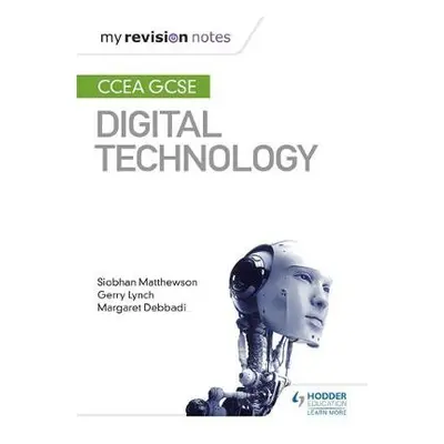 My Revision Notes: CCEA GCSE Digital Technology - Matthewson, Siobhan a Lynch, Gerry a Debbadi, 