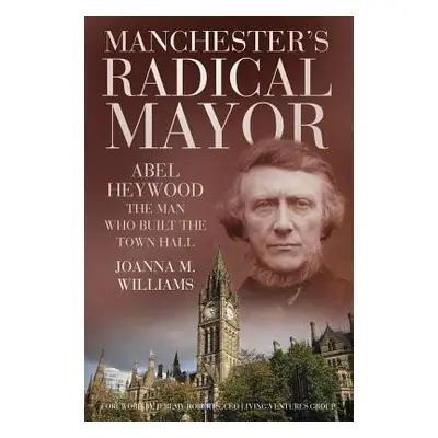 Manchester's Radical Mayor - Williams, Joanna M.