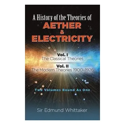 History of the Theories of Aether and Electricity, Vol. I - Whittaker, Sir Edmund