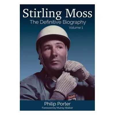 Stirling Moss: The Definitive Biography - Porter, Philip