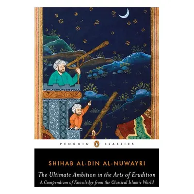 Ultimate Ambition in the Arts of Erudition - al-Nuwayri, Shihab al-Din