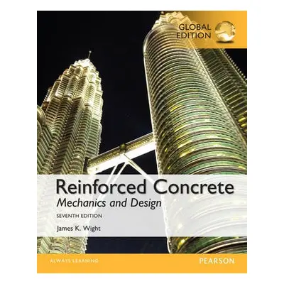 Reinforced Concrete: Mechanics and Design, Global Edition - Wight, James