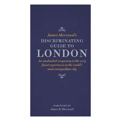 James Sherwood's Discriminating Guide to London - Sherwood, James