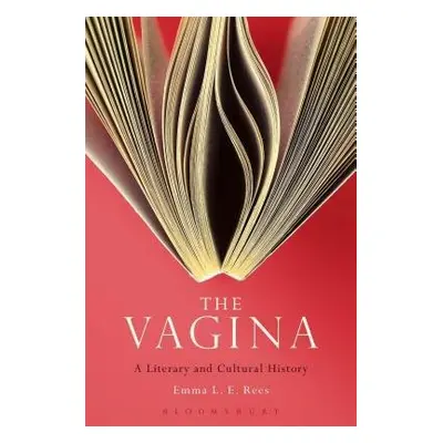 Vagina: A Literary and Cultural History - Rees, Senior Lecturer Emma L. E.