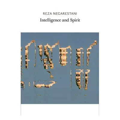 Intelligence and Spirit - Negarestani, Reza