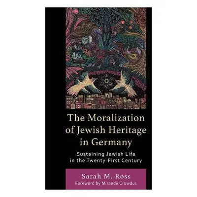 Moralization of Jewish Heritage in Germany - Ross, Sarah M.