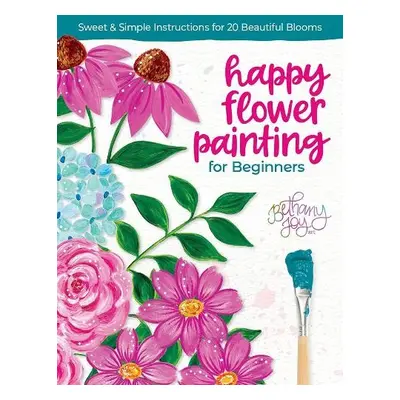 Happy Flower Painting for Beginners - Adams, Bethany Joy