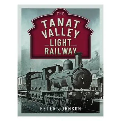 Tanat Valley Light Railway - Johnson, Peter