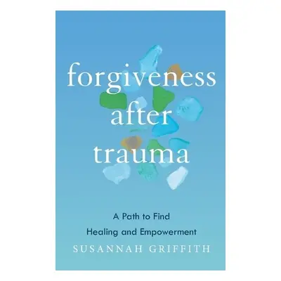 Forgiveness after Trauma - Griffith, Susannah