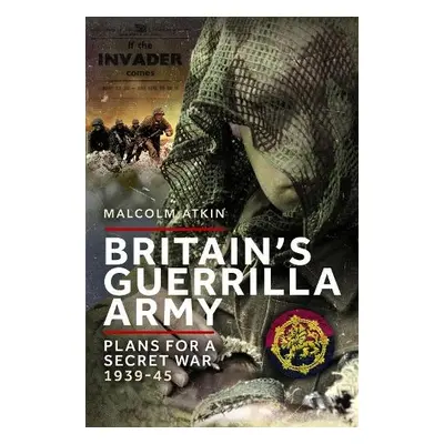 Britain’s Guerrilla Army - Atkin, Malcolm