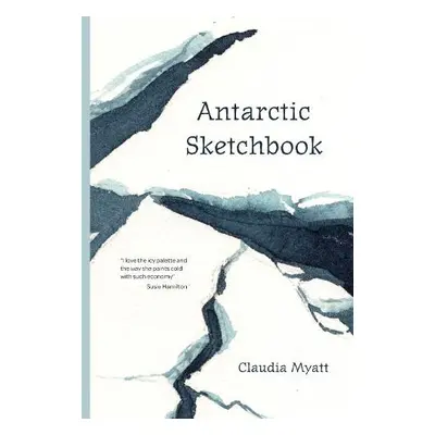 Antarctic Sketchbook - Myatt, Claudia