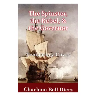 Spinster, the Rebel, a the Governor - Dietz, Charlene Bell