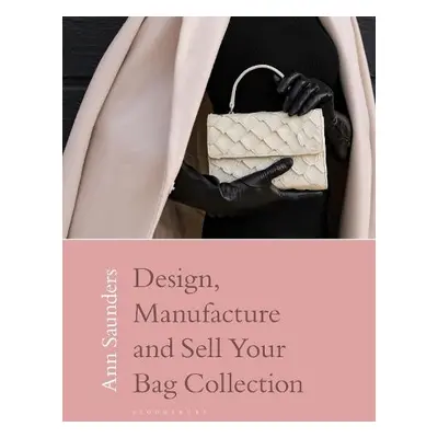 Design, Manufacture and Sell Your Bag Collection - Saunders, Ann