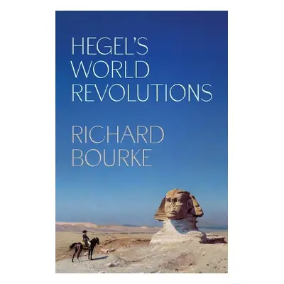 Hegel’s World Revolutions - Bourke, Richard