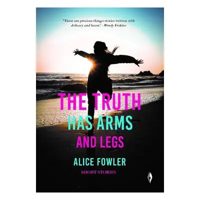 Truth Has Arms and Legs - Fowler, Alice