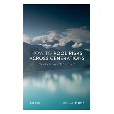 How to Pool Risks Across Generations - Otsuka, Prof Michael (Professor of Philosophy, Professor 