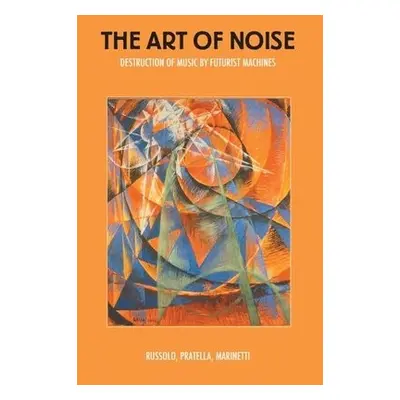 Art of Noise - Russolo, Luigi a Pratella, Balilla a Marinetti, F. T.