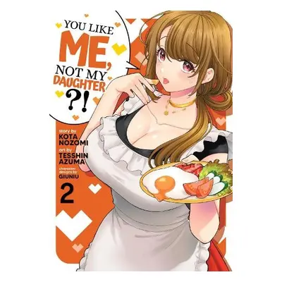 You Like Me, Not My Daughter?! (Manga) Vol. 2 - Nozomi, Kota